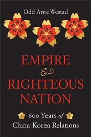 Empire and Righteous Nation: 600 Years of China-Korea Relations