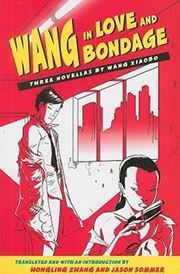 Wang in Love and Bondage: Three Novellas by Wang Xiaobo