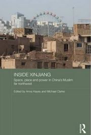 Inside Xinjiang: Space, Place and Power in China's Muslim Far Northwest