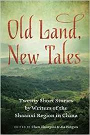 Old Land, New Tales: Twenty Short Stories by Writers of the Shaanxi Region in China
