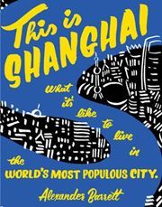 This is Shanghai : What it's Like to Live in the World's Most Populous City