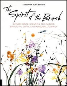 The Spirit of the Brush: Chinese Brush Painting Techniques: Simplicity, Spirit, and Personal Journey