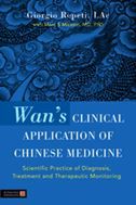 Wan's Clinical Application of Chinese Medicine: Scientific Practice of Diagnosis, Treatment and Therapeutic Monitoring