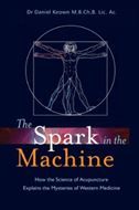 The Spark in the Machine: How the Science of Acupuncture Explains the Mysteries of Western Medicine