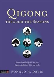 Qigong Through the Seasons : How to Stay Healthy All Year with Qigong, Meditation, Diet and Herbs
