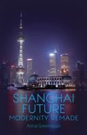 Shanghai Future: Modernity Remade